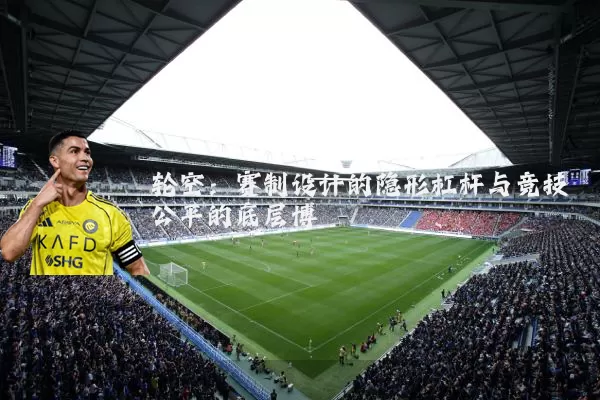 轮空:赛制设计的隐形杠杆与竞技公平的底层博弈