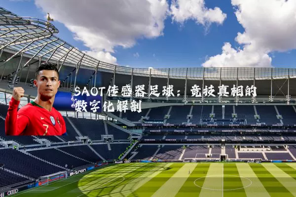 SAOT传感器足球：竞技真相的数字化解剖