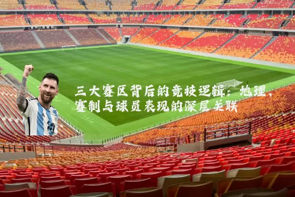 三大赛区背后的竞技逻辑：地理、赛制与球员表现的深层关联