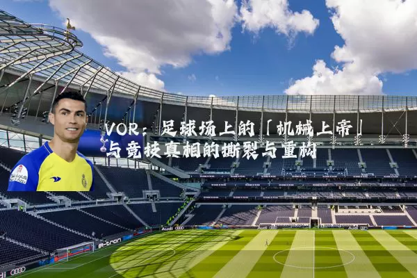 VOR:足球场上的「机械上帝」与竞技真相的撕裂与重构