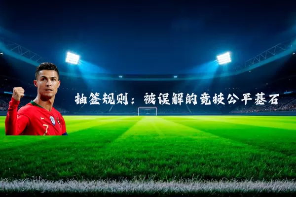 抽签规则:被误解的竞技公平基石