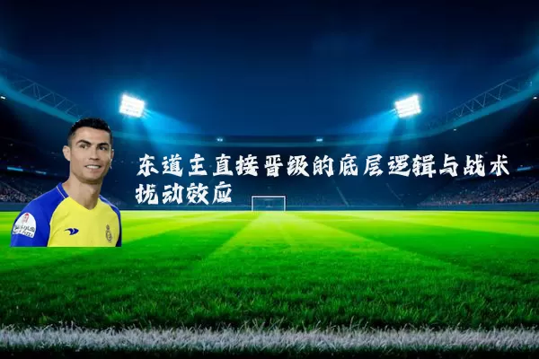 东道主直接晋级的底层逻辑与战术扰动效应