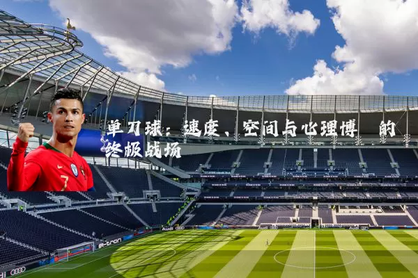 单刀球：速度、空间与心理博弈的终极战场