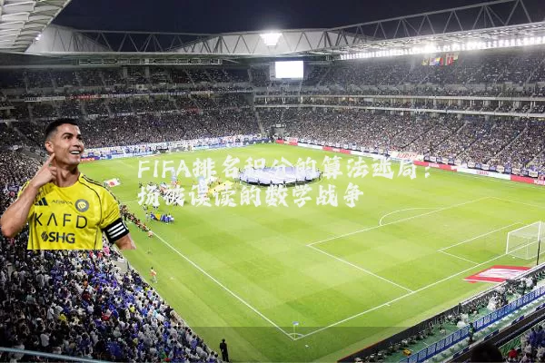 FIFA排名积分的算法迷局：一场被误读的数学战争